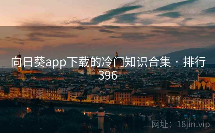 向日葵app下载的冷门知识合集 · 排行396