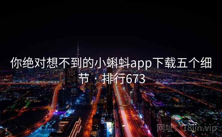 你绝对想不到的小蝌蚪app下载五个细节 · 排行673