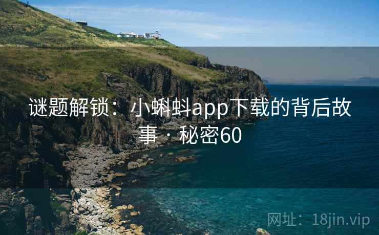 谜题解锁:小蝌蚪app下载的背后故事 · 秘密60