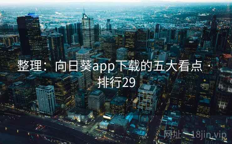 整理：向日葵app下载的五大看点 · 排行29