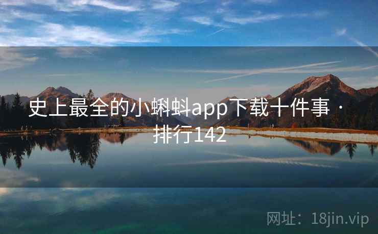 史上最全的小蝌蚪app下载十件事 · 排行142
