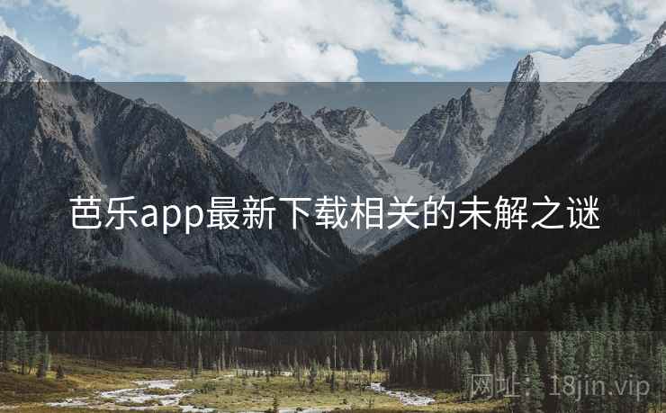 芭乐app最新下载相关的未解之谜